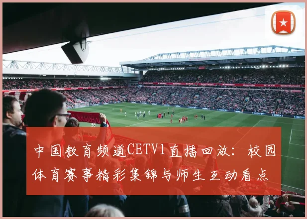 中国教育频道CETV1直播回放：校园体育赛事精彩集锦与师生互动看点